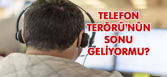 TELEFON TERÖRÜ’NÜN SONU GELİYORMU?