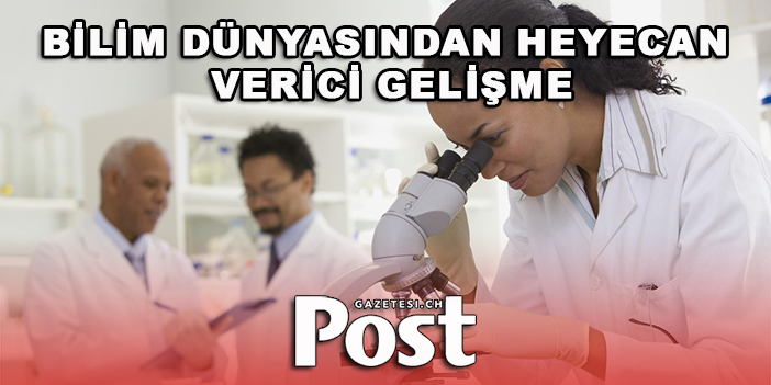 Bilim dünyasından heyecan verici gelişme