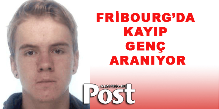 Fribourg'da Kayıp genç aranıyor