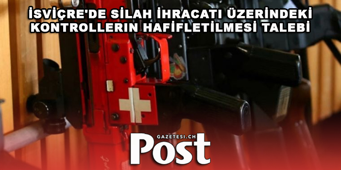 İsviçre'de silah ihracatı üzerindeki kontrollerin hafifletilmesi talebi