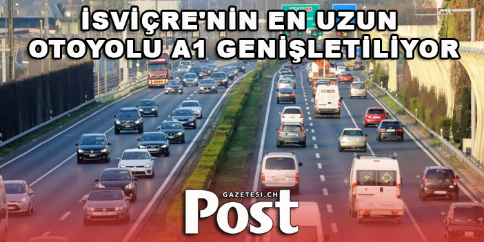 İsviçre'nin en uzun otoyolu A1 genişletiliyor