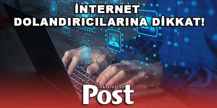 İnternet dolandırıcılarına dikkat!