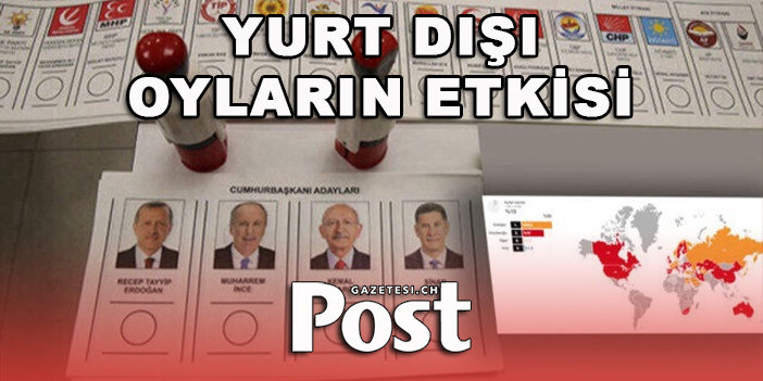 Yurt dışı oyların cumhurbaşkanı seçimlerine etkisi nasıl?