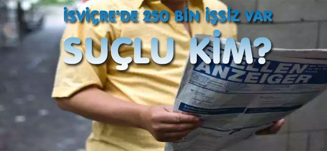 İSVİÇRE’DE 250 BİN İŞSİZ VAR..SUÇLU KİM?