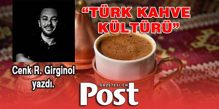 Cenk R. Girginol yazdı: TÜRK KAHVE KÜLTÜRÜ