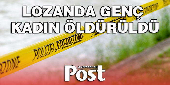 Lozan’da bıçaklı saldırıda, genç kadın öldü