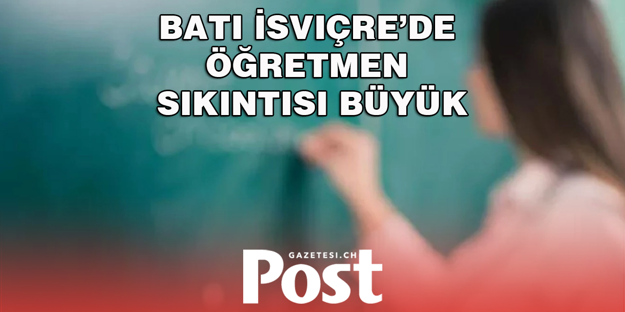 Batı İsviçre’de Öğretmen Sıkıntısı