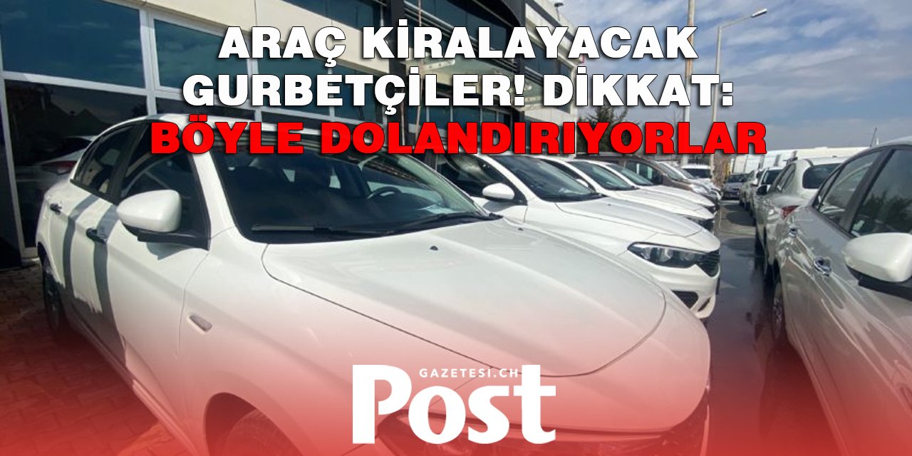 Araç kiralayacaklar dikkat: Böyle dolandırıyorlar