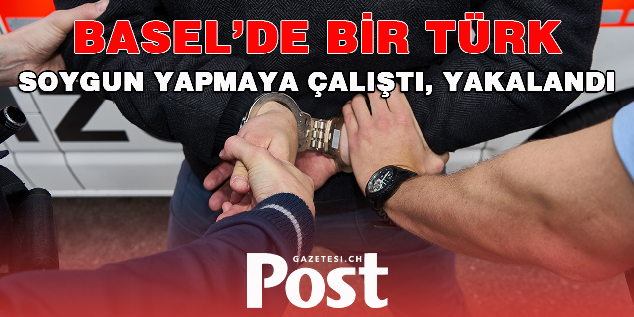 BASEL’DE SOYGUN YAPMAYA ÇALIŞTI YAKALANDI