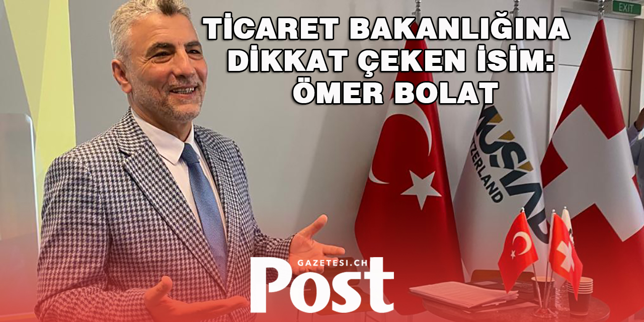 Ticaret Bakanlığına dikkat çeken isim: ÖMER BOLAT