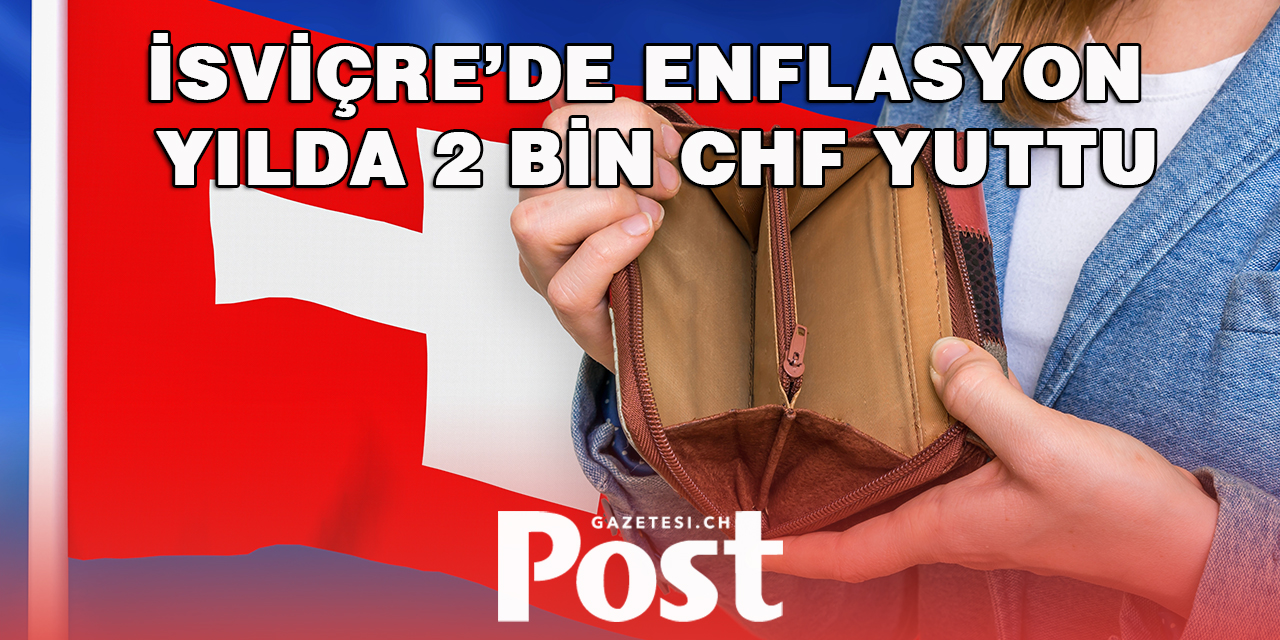 İSVİÇRE’DE HERKESİN CEBİNDEN 2 BİN CHF EKSİLDİ