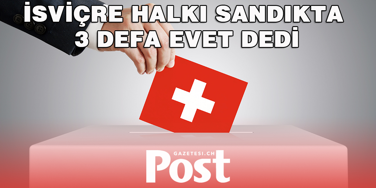 İSVİÇRE HALKI SANDIKTA 3 DEFA EVET DEDİ