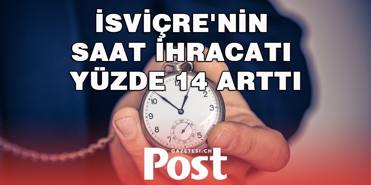 İsviçre'nin saat ihracatı yüzde 14 arttı