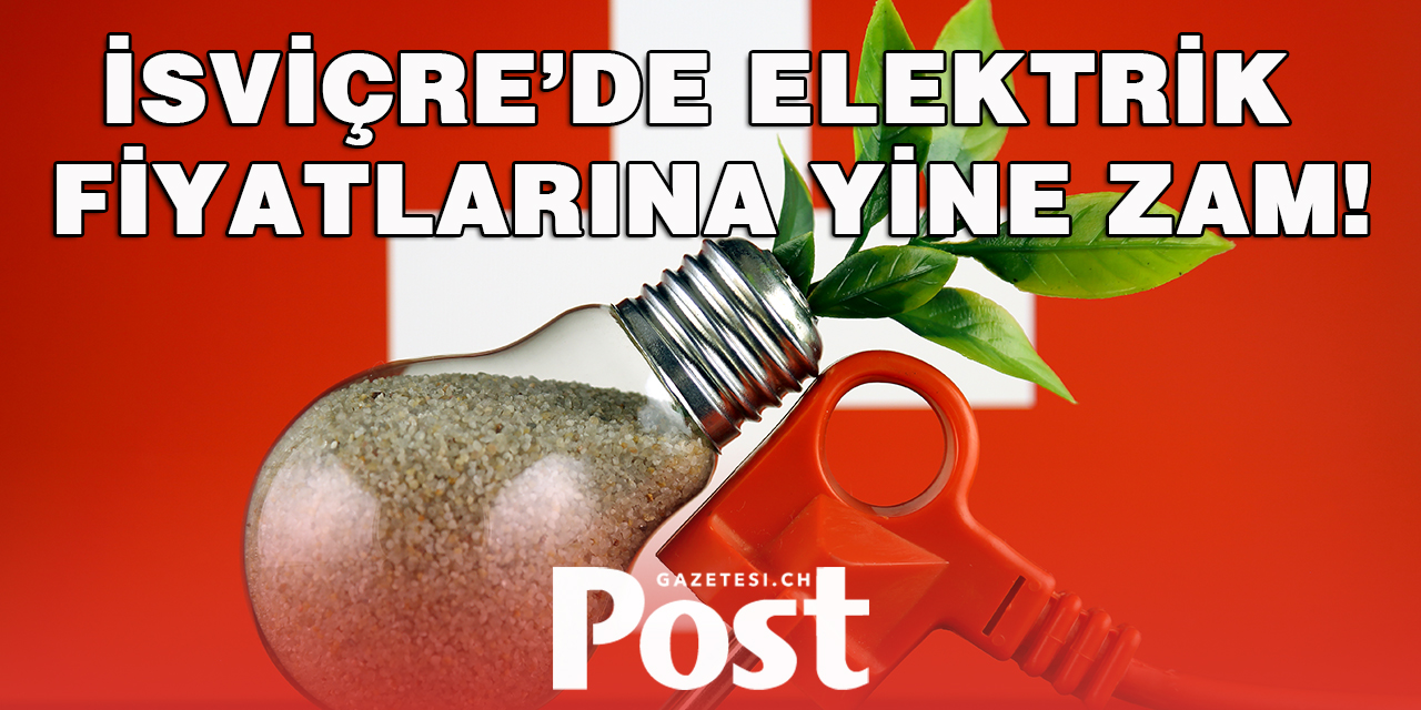 İSVİÇRE’DE ELEKTRİK FİYATLARINA YİNE ZAM GELİYOR