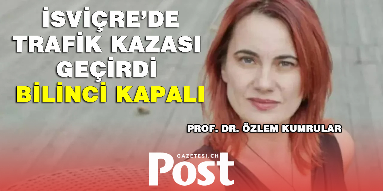 İsviçre'de trafik kazası geçiren Prof. Dr. Özlem Kumrular, yaşam mücadelesi veriyor