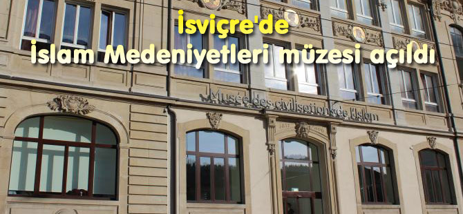 İsviçre'de İslam Medeniyetleri müzesi açıldı