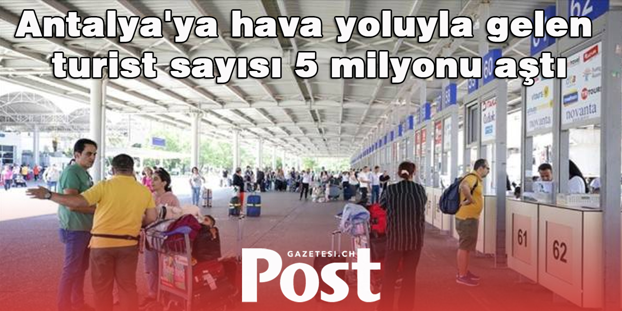 Antalya'ya hava yoluyla gelen turist sayısı 5 milyonu aştı