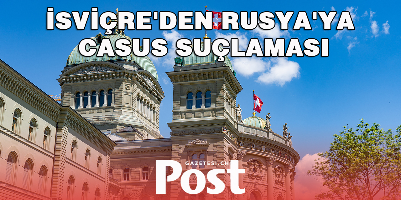 İsviçre'den Rusya'ya casus suçlaması