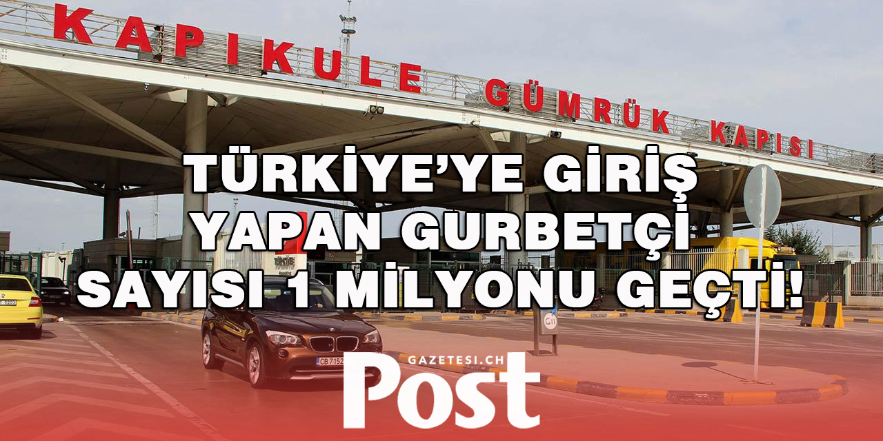 Gurbetçiler akın akın Türkiye’ye gidiyor: Sayı 1 Milyonu Geçti