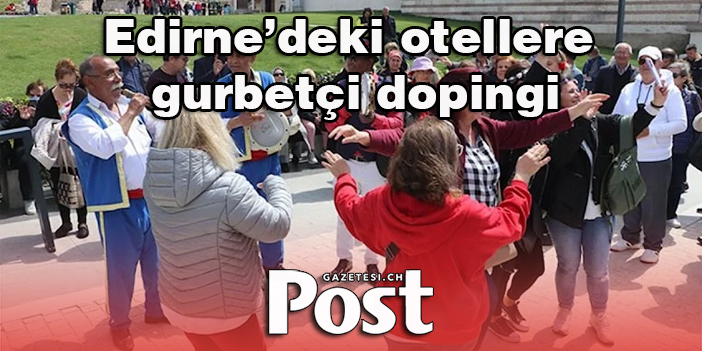 Edirne’deki otellere gurbetçi dopingi