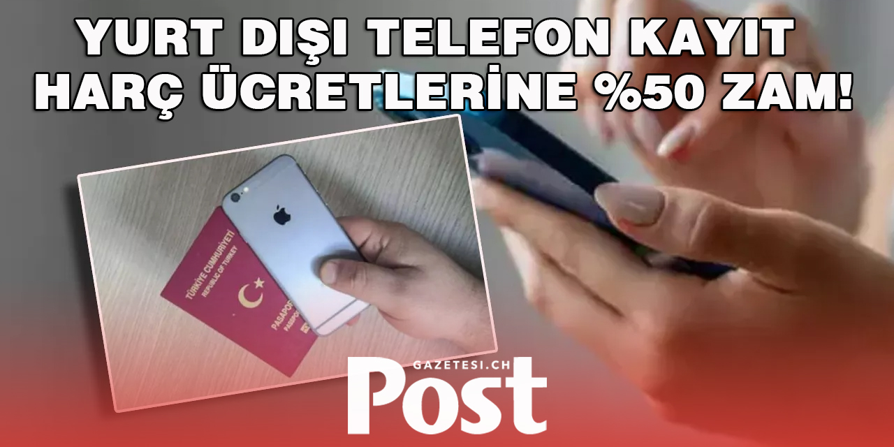 Yurt dışından gelen telefonlara yeni düzenleme! Harç fiyatı yüzde 50 oranında artırıldı