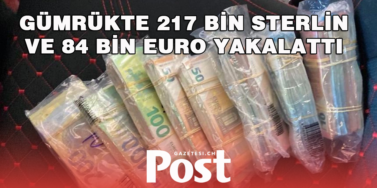 Türkiye’ye giden araçta 217 bin sterlin ve 84 bin euro yakalandı