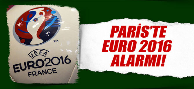 PARİS’TE EURO 2016 ALARMI