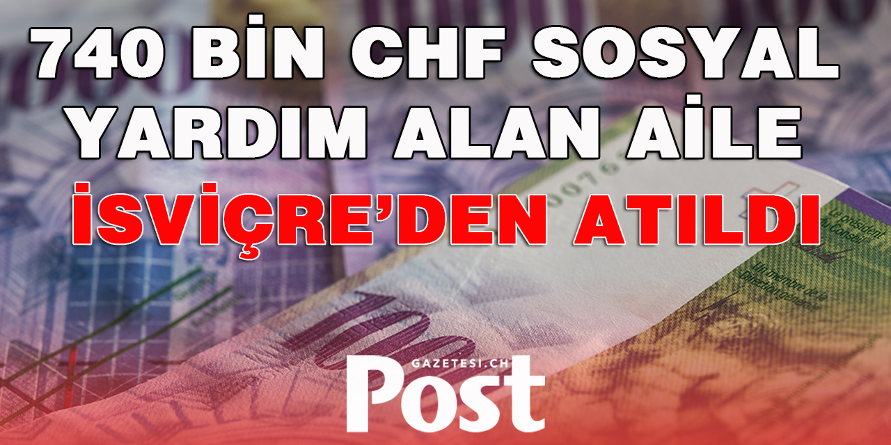 19 YIL SOSYAL YARDIM ALAN AİLE İSVİÇRE'DEN ATILDI