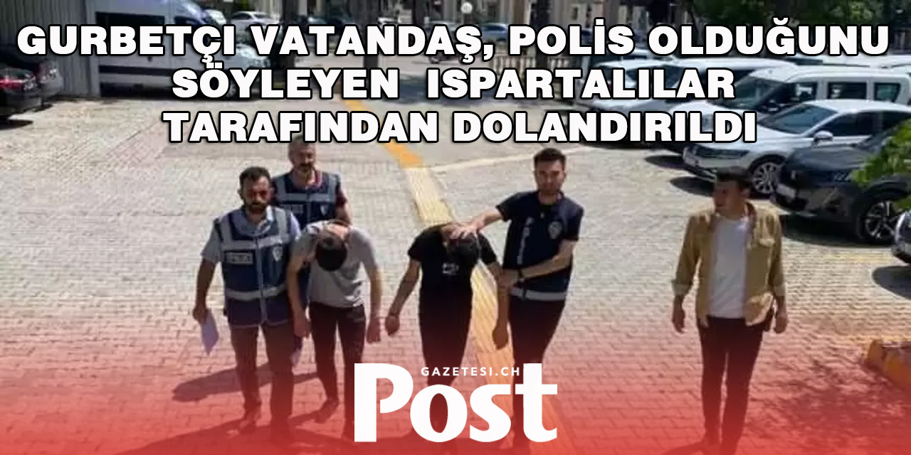 Isparta'da gurbetçinin parasını dolandıran 3 zanlı tutuklandı