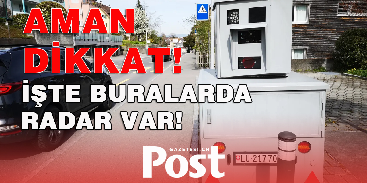 İŞTE BURALARDA RADAR VAR!