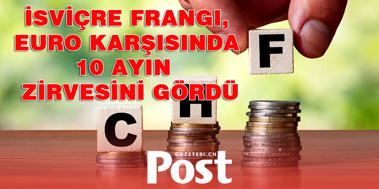 İsviçre frangı, euro karşısında 10 ayın zirvesini gördü