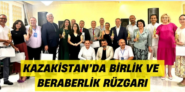 KAZAKİSTAN’DA BİRLİK VE BERABERLİK RÜZGARI