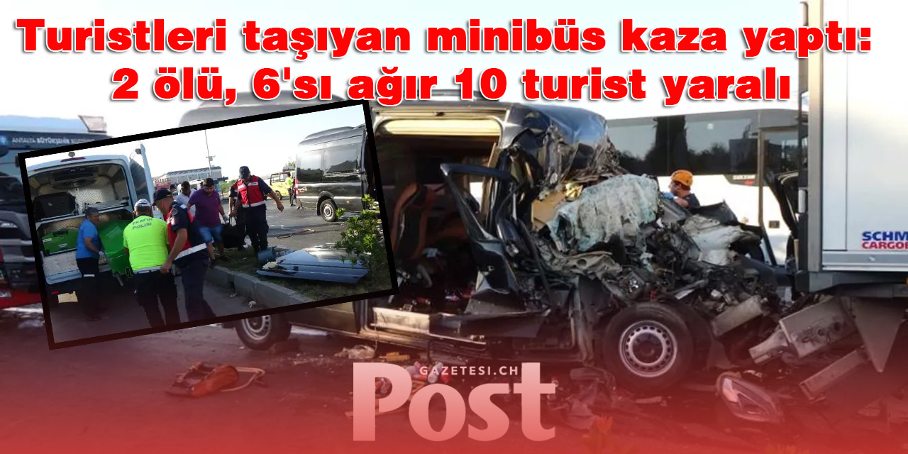 Turistleri taşıyan minibüs kaza yaptı: 2 ölü, 6'sı ağır 10 turist yaralı