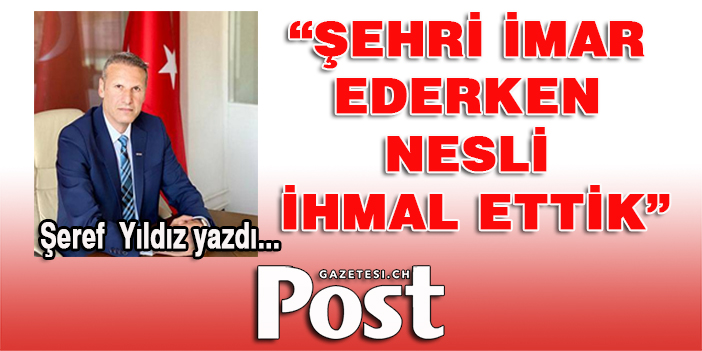 Şeref Yıldız yazdı: Şehri imar ederken nesli ihmal ettik