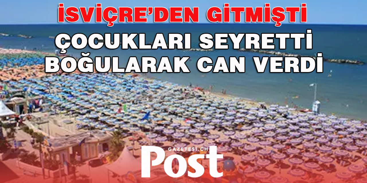 TATİLDE ÇOCUKLARIN GÖZÜ ÖNÜNDE BOĞULARAK CAN VERDİ