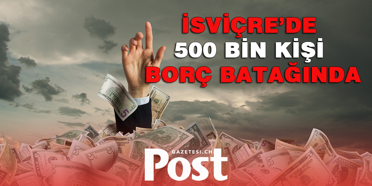 İSVİÇRE’DE 500 BİN KİŞİ BORÇ BATAĞINDA