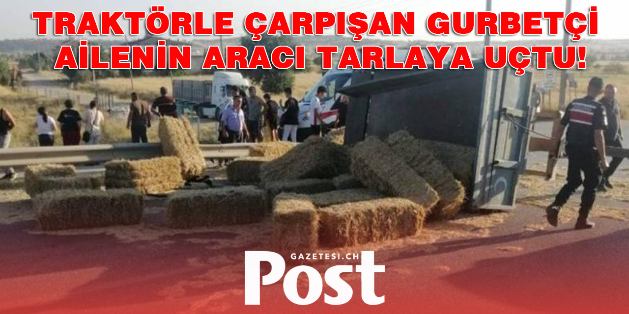 Traktörle çarpışan gurbetçi ailenin aracı tarlaya uçtu!