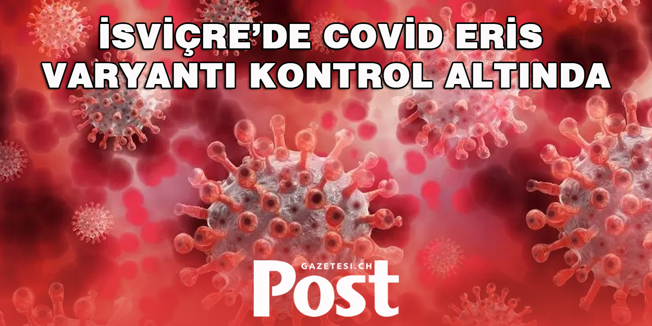 İsviçre’de Covid Eris varyantı kontrol altında