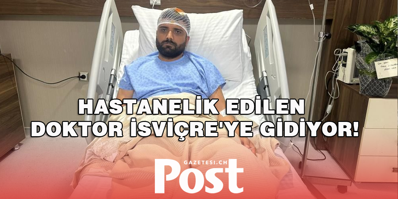 Gaziantep'te Hastanelik Edilen Doktor İsviçre'ye Gidiyor