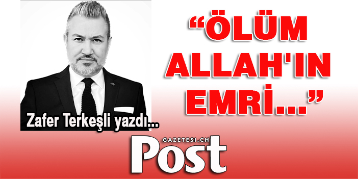 Zafer Terkesli yazdı: Ölüm Allah'ın emri...