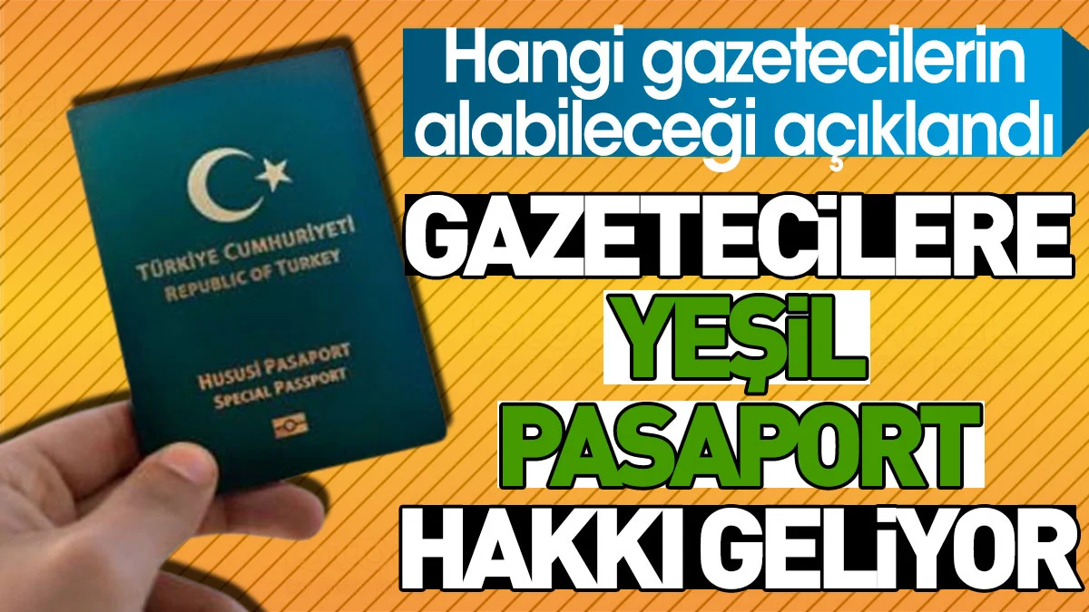 Gazetecilere yeşil pasaport hakkı geliyor. Hangi gazetecilerin alabileceği açıklandı