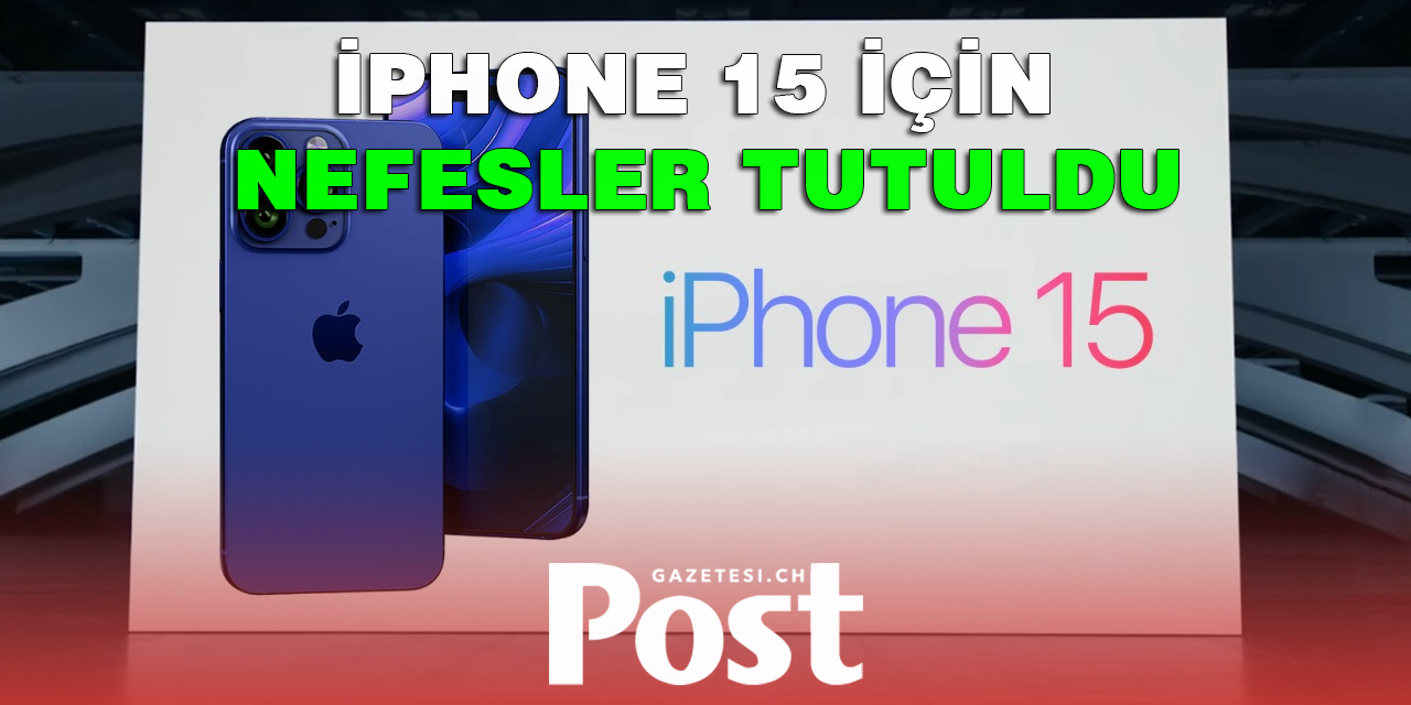 iPhone 15 için nefesler tutuldu