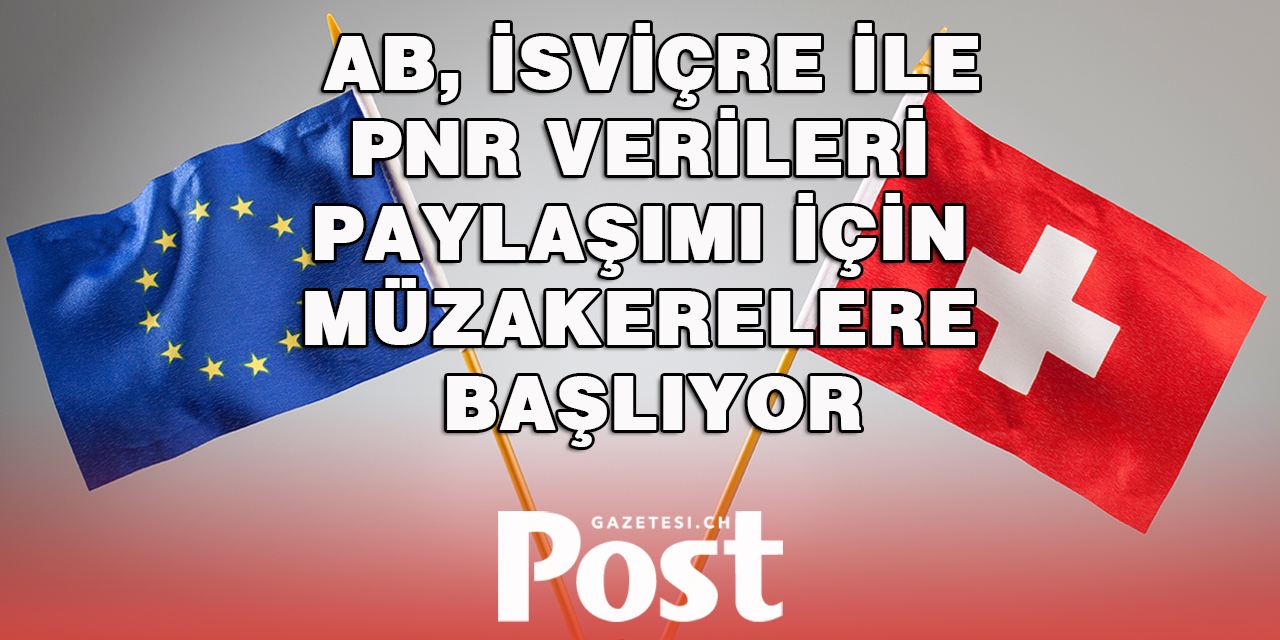 AB, İsviçre ile PNR verileri paylaşımı için müzakerelere başlıyor