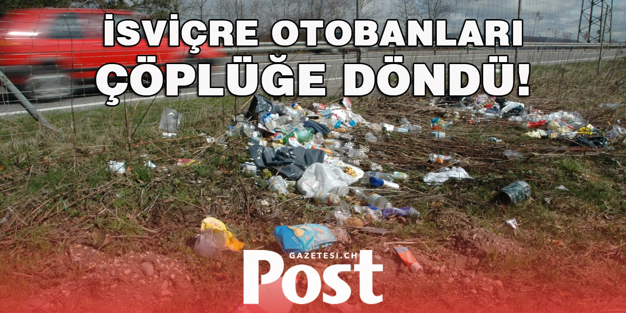 İSVİÇRE OTOBANLARI ÇÖPLÜĞE DÖNDÜ!