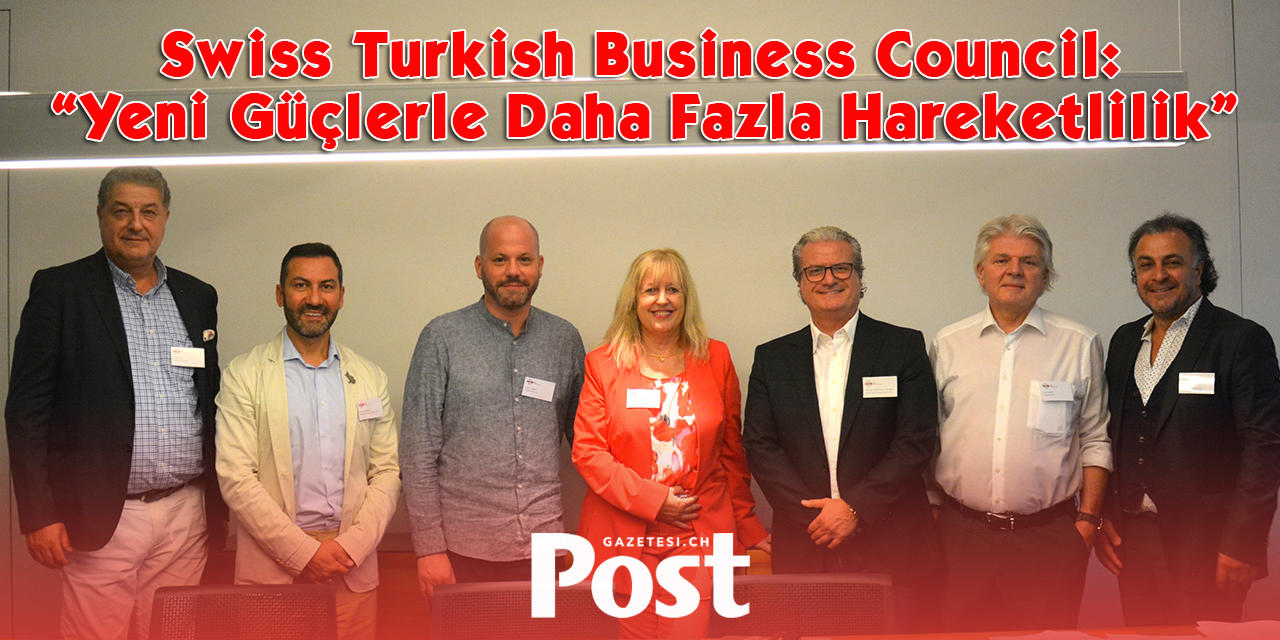 Swiss Turkish Business Council: "Yeni Güçlerle Daha Fazla Hareketlilik"