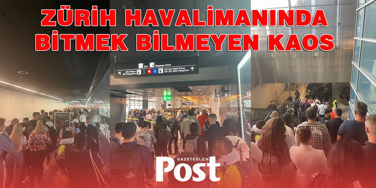 ZÜRİH HAVALİMANINDA BİTMEK BİLMEYEN KAOS