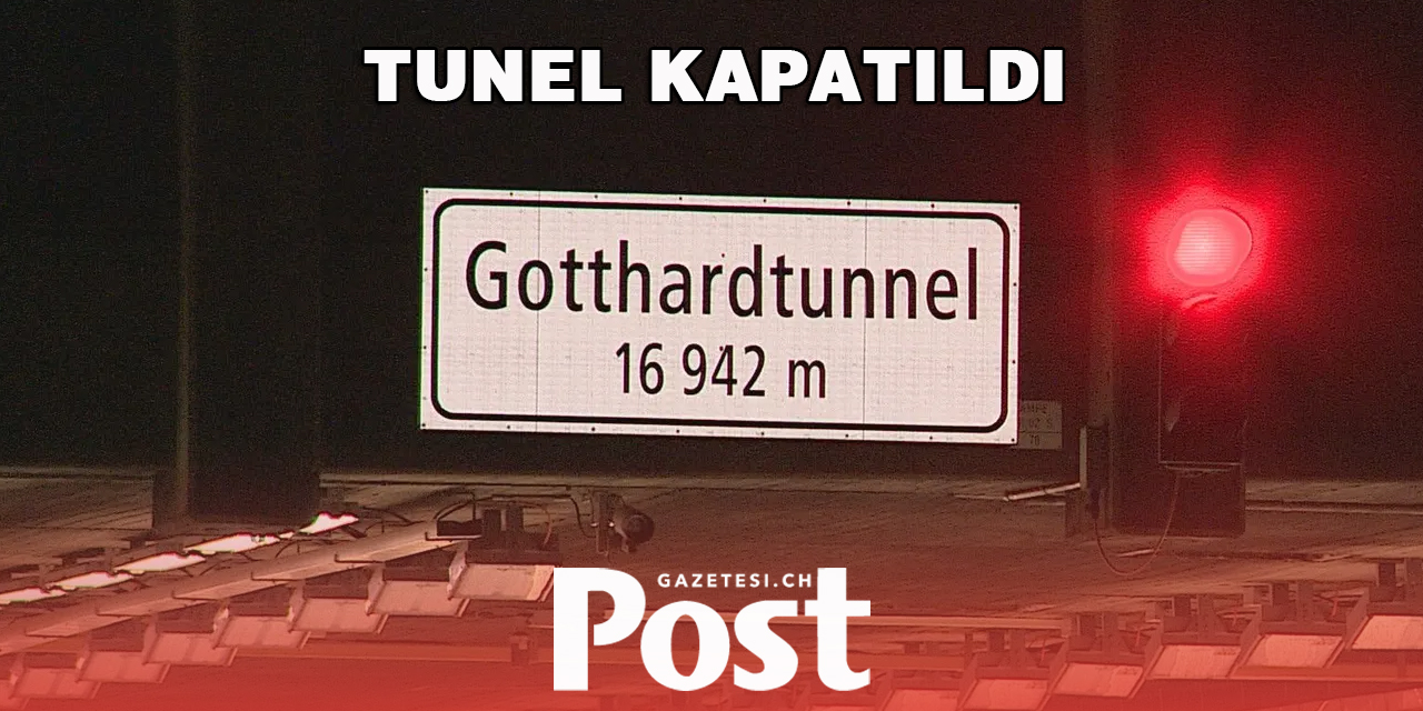 GOTTHARD TUNELİ KAPATILDI