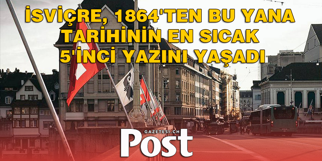 İSVİÇRE, EN SICAK 5'İNCİ YAZINI YAŞADI