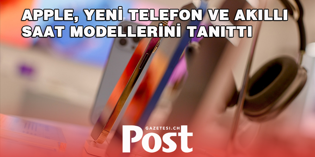 Apple, yeni telefon ve akıllı saat modellerini tanıttı