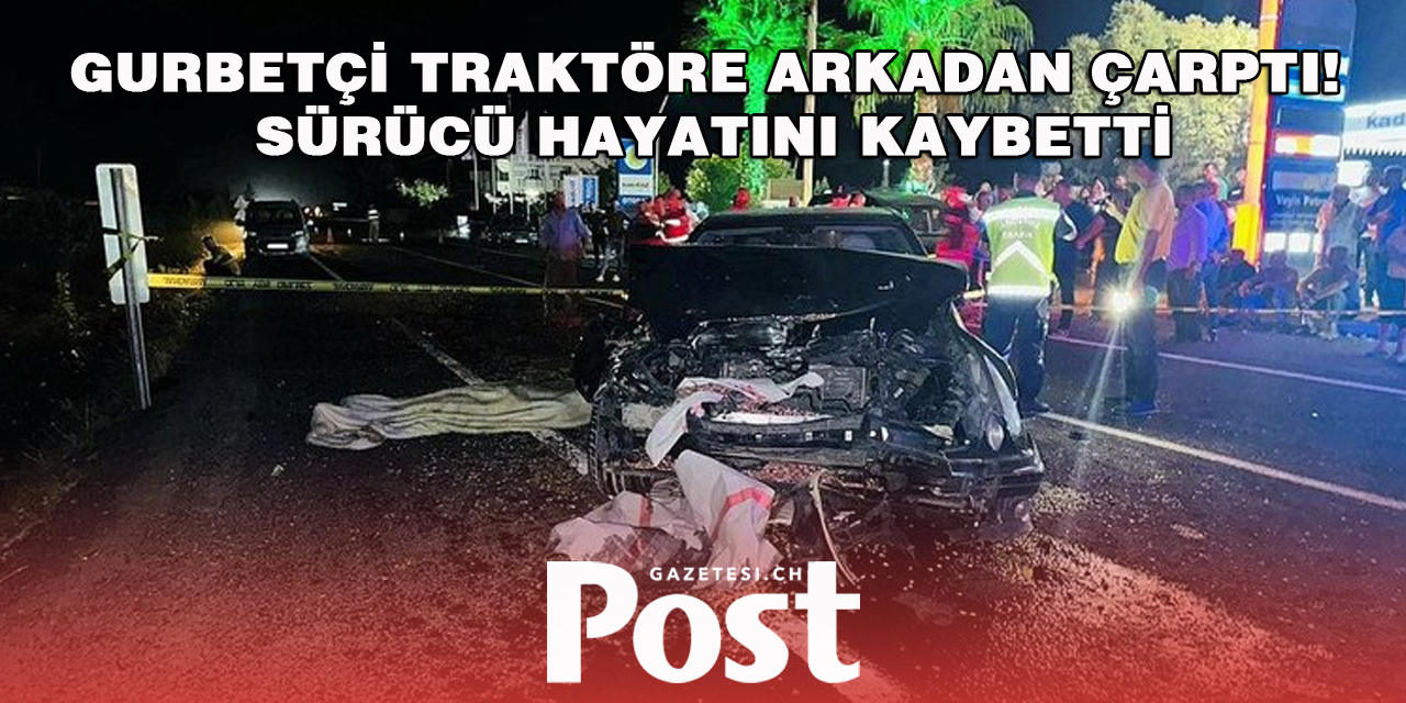 Gurbetçinin kullandığı araç, traktöre arkadan çarptı! Sürücü hayatını kaybetti